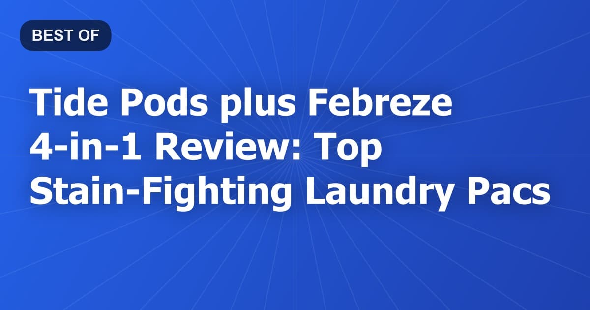 Tide Pods plus Febreze 4-in-1 Review: Top Stain-Fighting Laundry Pacs