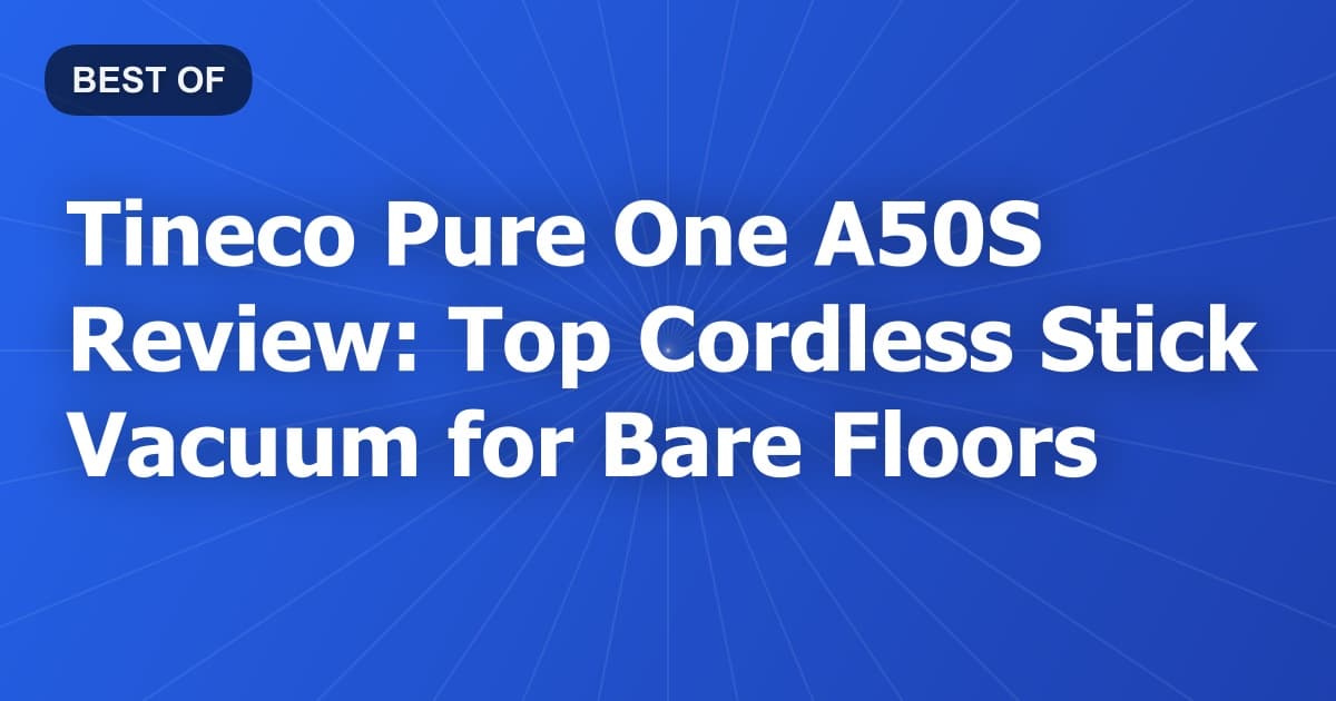 Tineco Pure One A50S Review: Top Cordless Stick Vacuum for Bare Floors