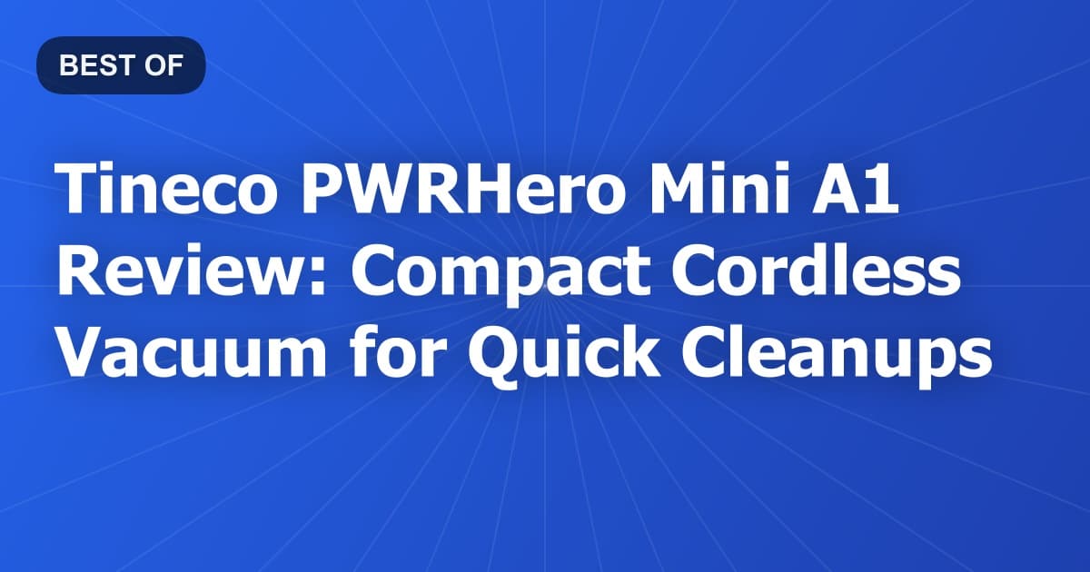 Tineco PWRHero Mini A1 Review: Compact Cordless Vacuum for Quick Cleanups