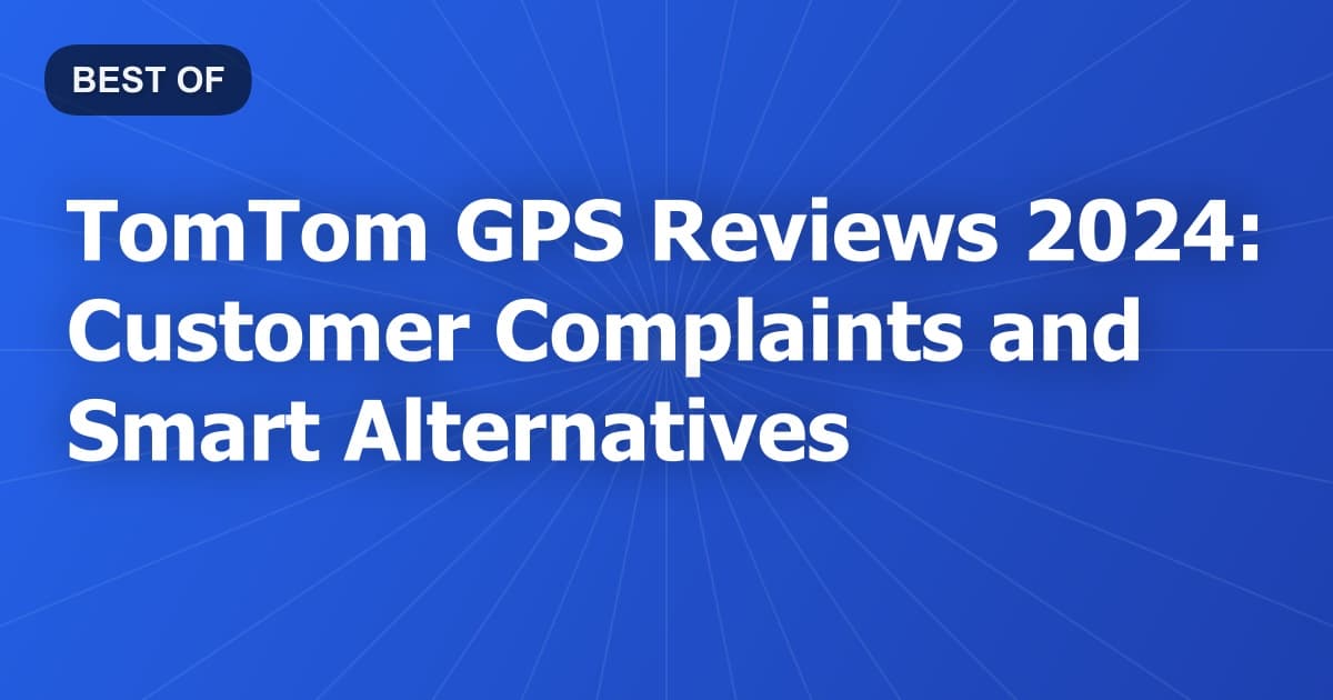 TomTom GPS Reviews 2024: Customer Complaints and Smart Alternatives