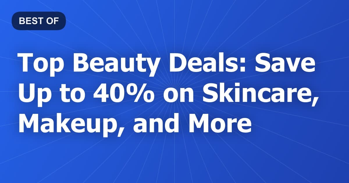 Top Beauty Deals: Save Up to 40% on Skincare, Makeup, and More