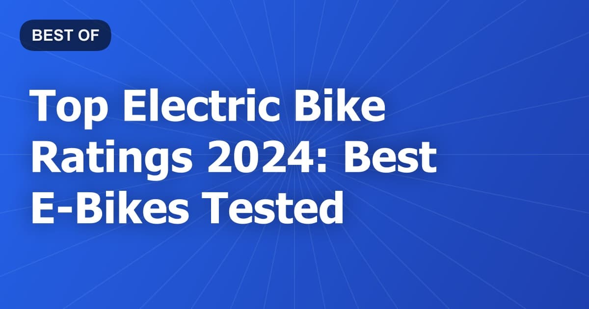 Top Electric Bike Ratings 2024: Best E-Bikes Tested