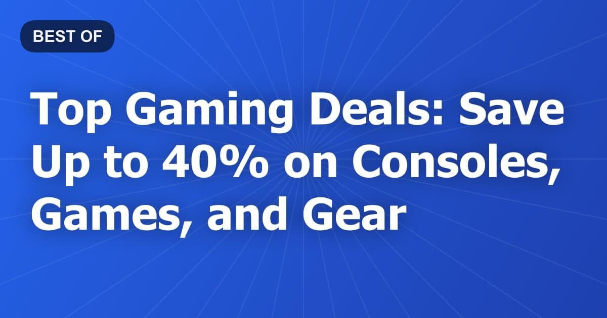 Top Gaming Deals: Save Up to 40% on Consoles, Games, and Gear