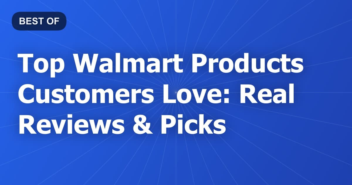 Top Walmart Products Customers Love: Real Reviews & Picks