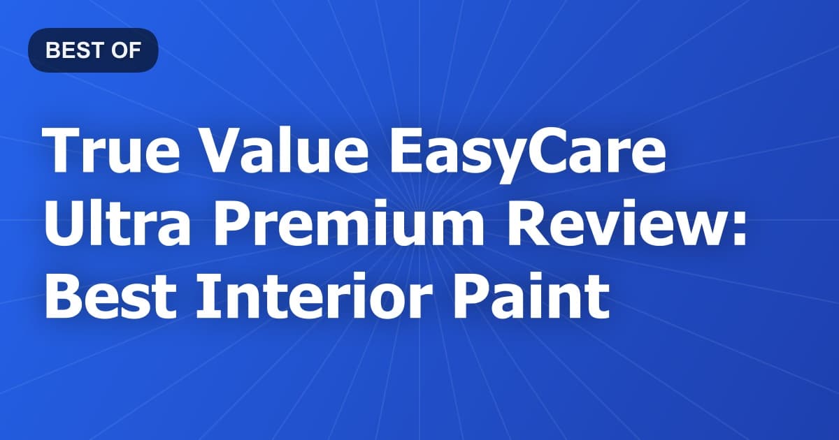 True Value EasyCare Ultra Premium Review: Best Interior Paint