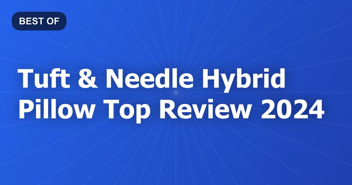 Tuft & Needle Hybrid Pillow Top Review 2024