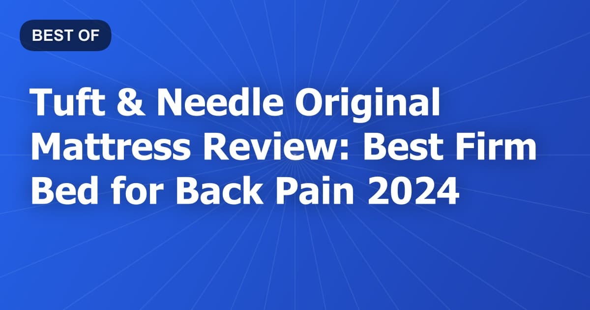 Tuft & Needle Original Mattress Review: Best Firm Bed for Back Pain 2024
