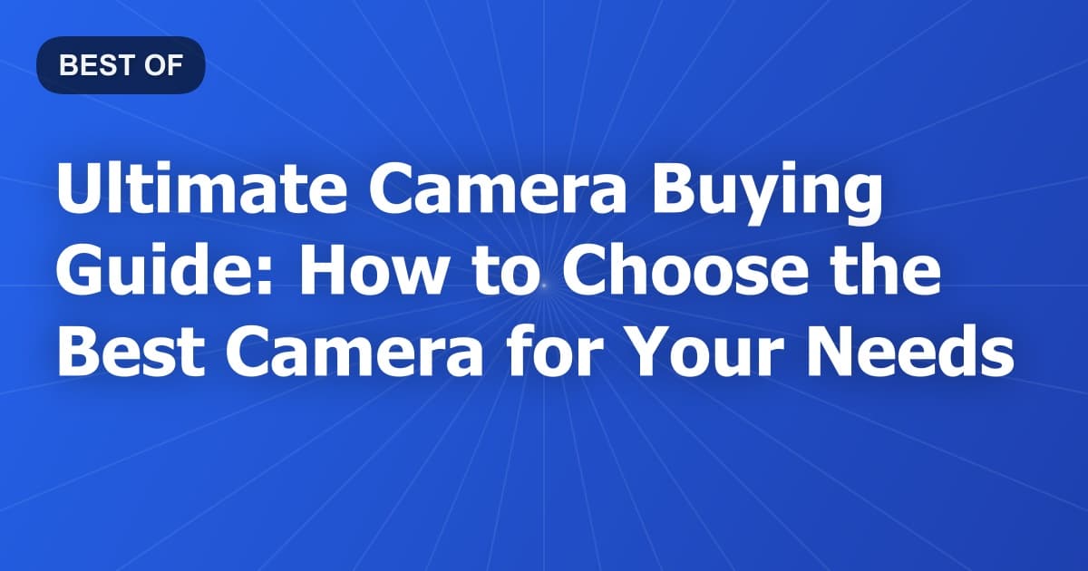 Ultimate Camera Buying Guide: How to Choose the Best Camera for Your Needs