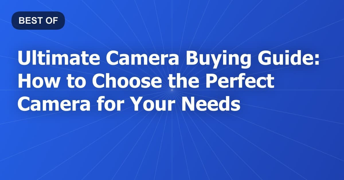 Ultimate Camera Buying Guide: How to Choose the Perfect Camera for Your Needs