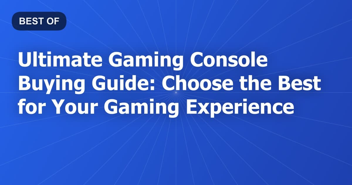 Ultimate Gaming Console Buying Guide: Choose the Best for Your Gaming Experience