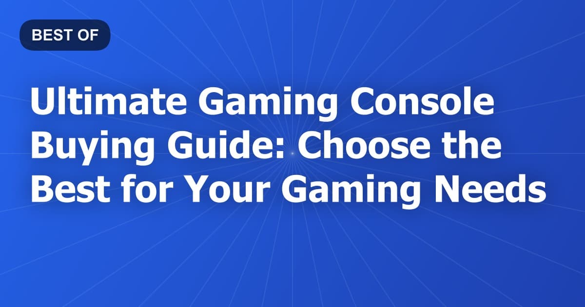 Ultimate Gaming Console Buying Guide: Choose the Best for Your Gaming Needs