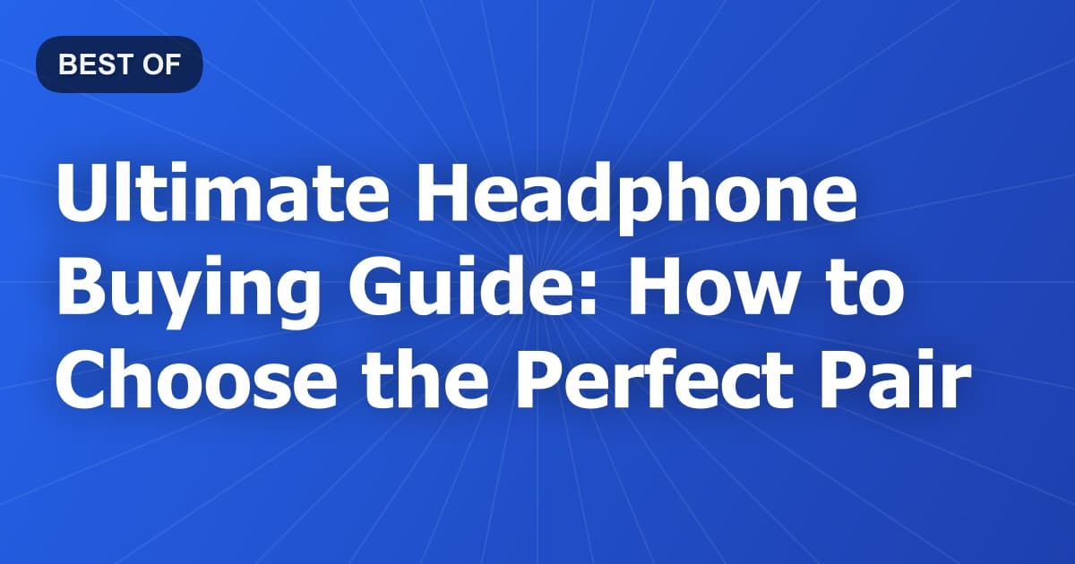Ultimate Headphone Buying Guide: How to Choose the Perfect Pair