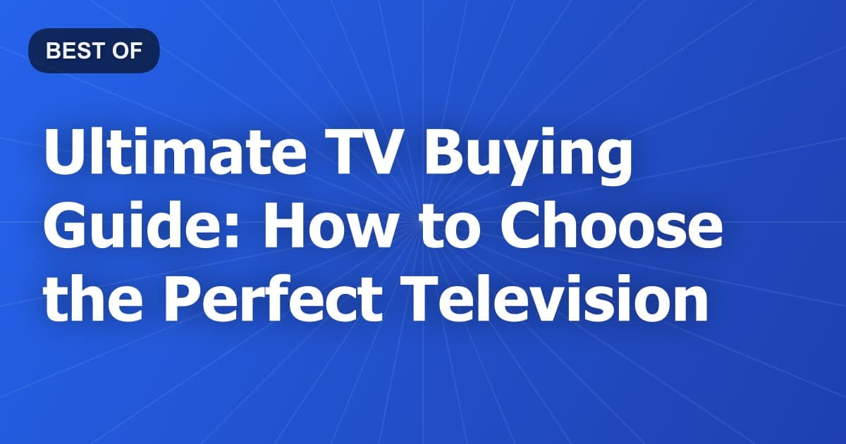 Ultimate TV Buying Guide: How to Choose the Perfect Television