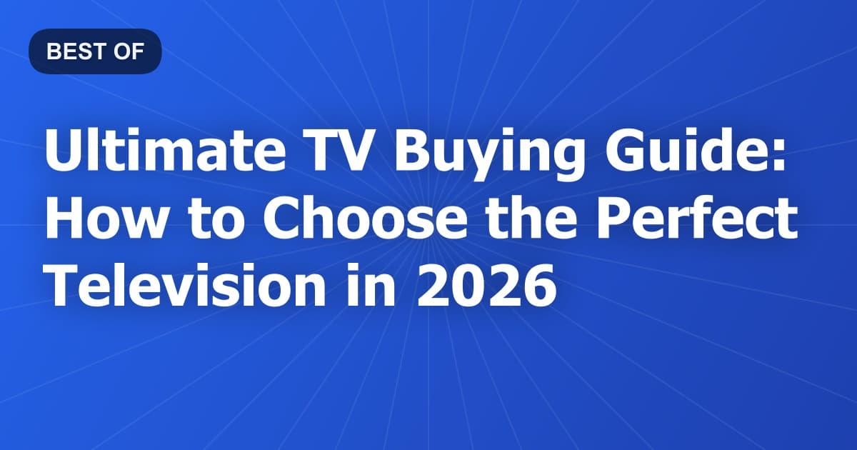 Ultimate TV Buying Guide: How to Choose the Perfect Television in 2026