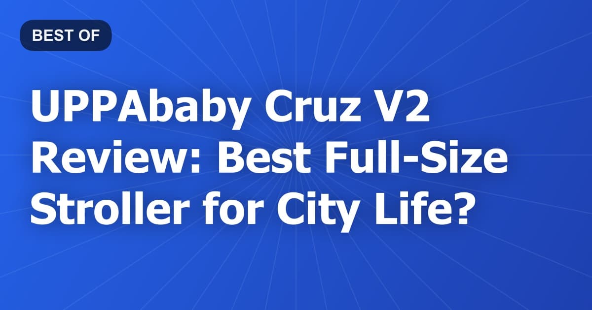 UPPAbaby Cruz V2 Review: Best Full-Size Stroller for City Life?