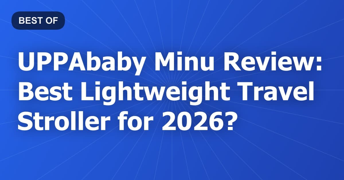 UPPAbaby Minu Review: Best Lightweight Travel Stroller for 2026?