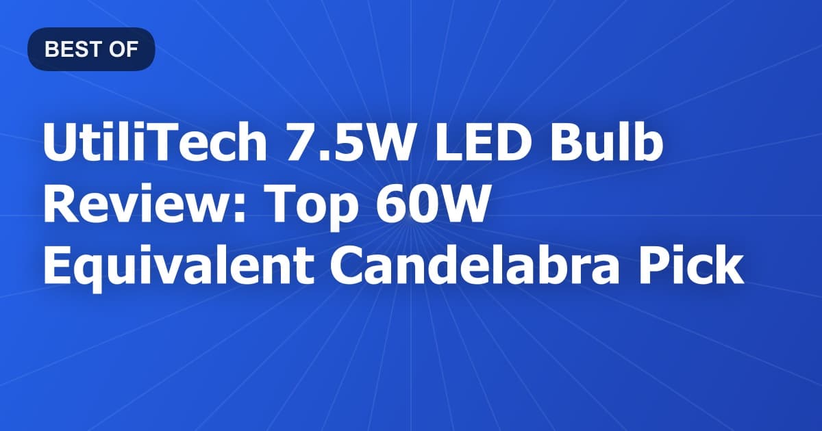 UtiliTech 7.5W LED Bulb Review: Top 60W Equivalent Candelabra Pick