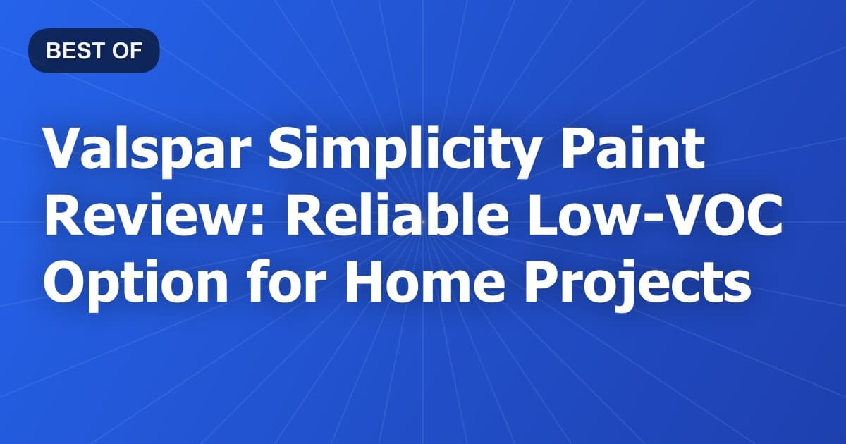 Valspar Simplicity Paint Review: Reliable Low-VOC Option for Home Projects