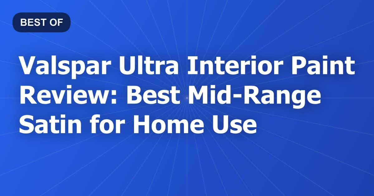 Valspar Ultra Interior Paint Review: Best Mid-Range Satin for Home Use