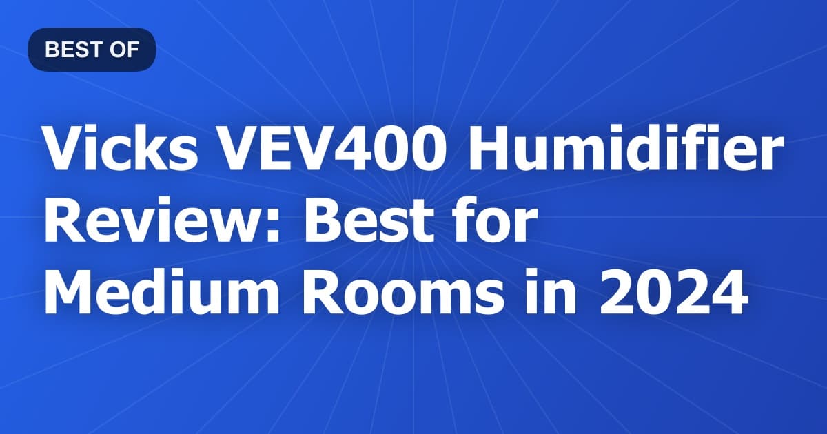 Vicks VEV400 Humidifier Review: Best for Medium Rooms in 2024