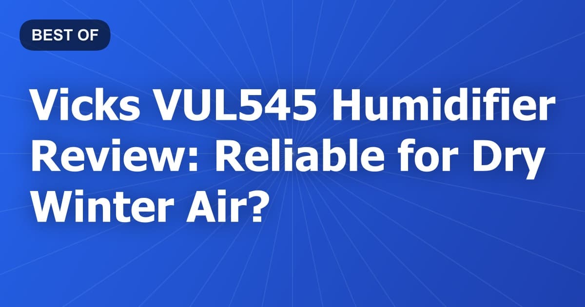 Vicks VUL545 Humidifier Review: Reliable for Dry Winter Air?