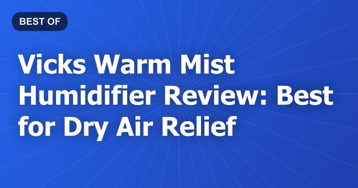 Vicks Warm Mist Humidifier Review: Best for Dry Air Relief