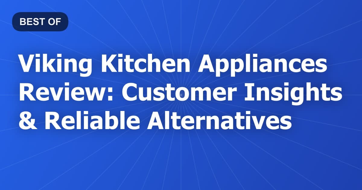 Viking Kitchen Appliances Review: Customer Insights & Reliable Alternatives