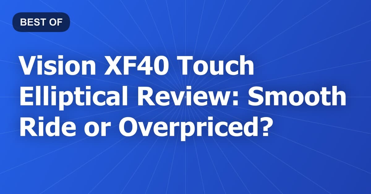 Vision XF40 Touch Elliptical Review: Smooth Ride or Overpriced?