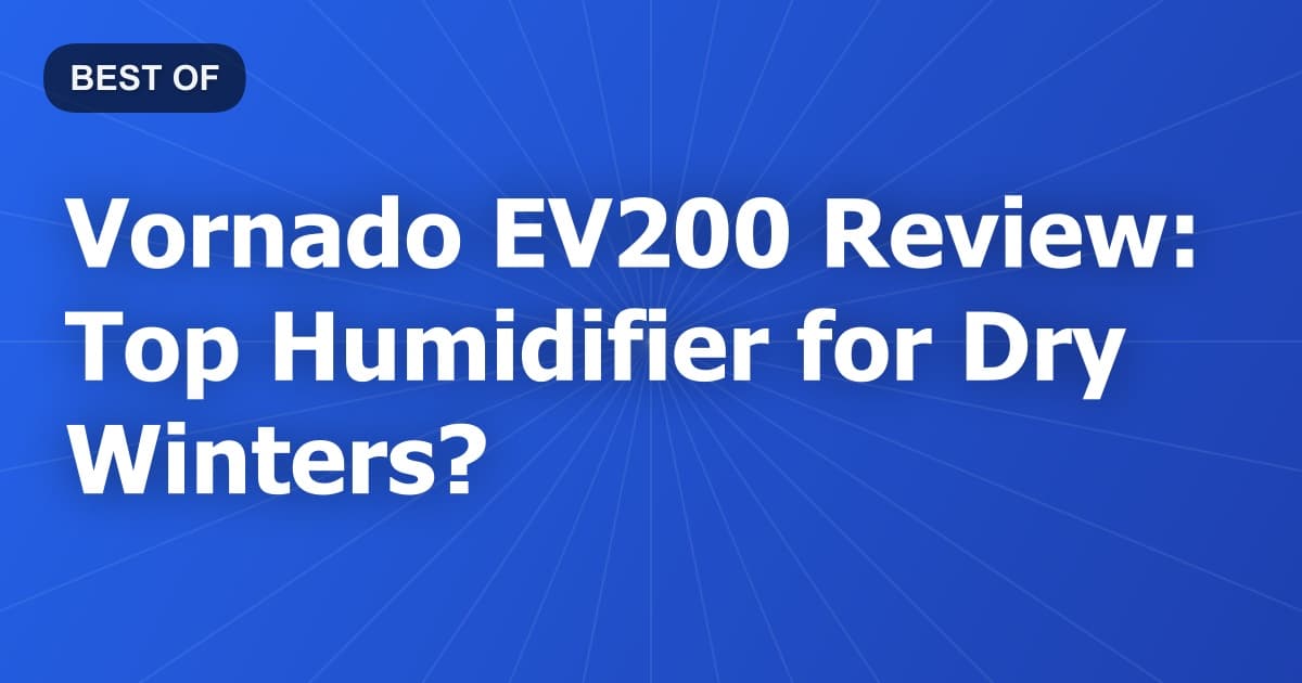 Vornado EV200 Review: Top Humidifier for Dry Winters?