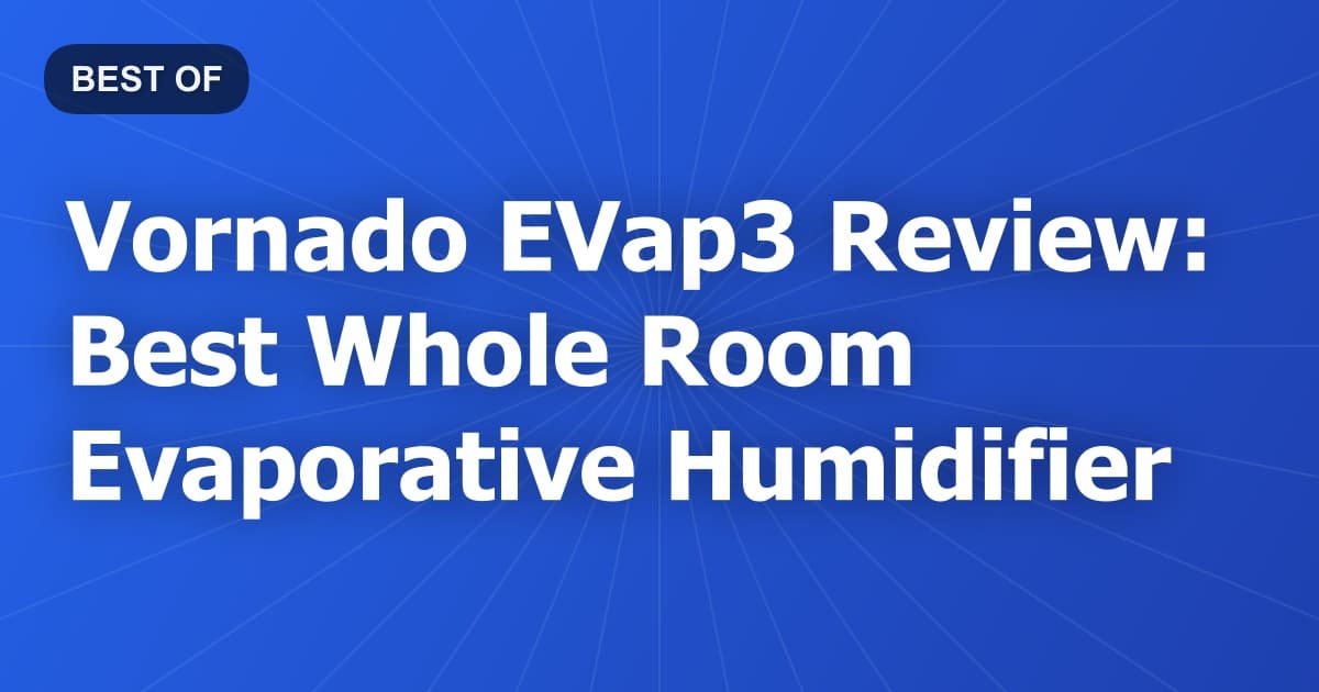 Vornado EVap3 Review: Best Whole Room Evaporative Humidifier