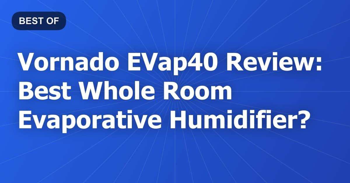 Vornado EVap40 Review: Best Whole Room Evaporative Humidifier?