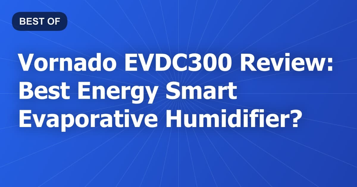 Vornado EVDC300 Review: Best Energy Smart Evaporative Humidifier?