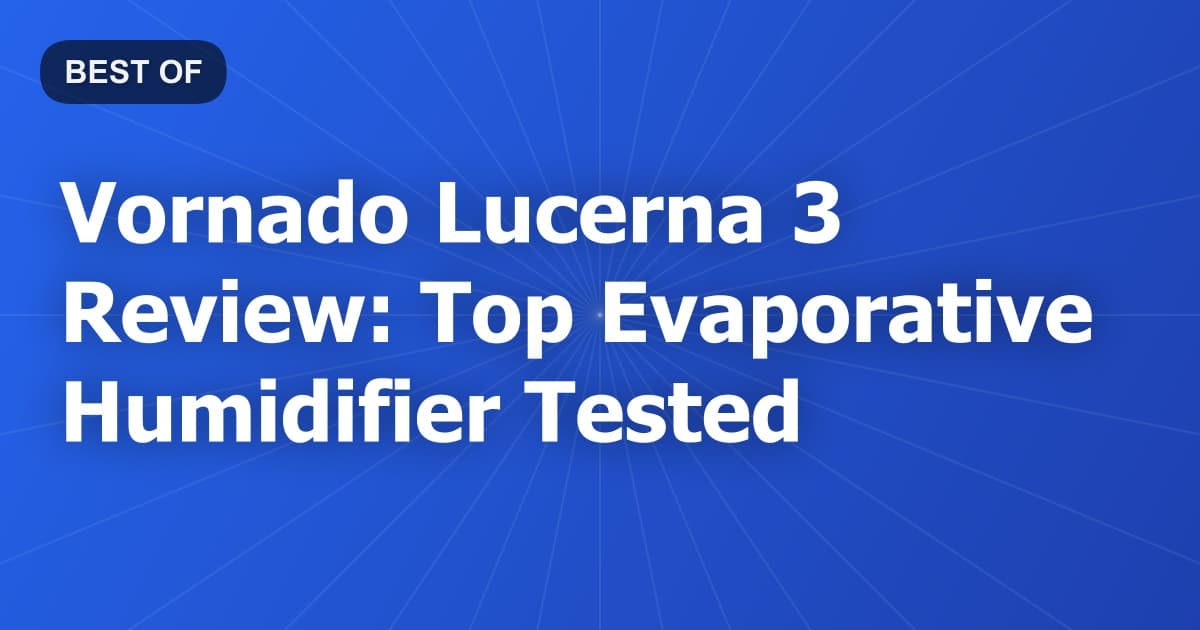 Vornado Lucerna 3 Review: Top Evaporative Humidifier Tested