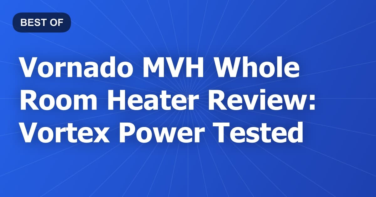 Vornado MVH Whole Room Heater Review: Vortex Power Tested