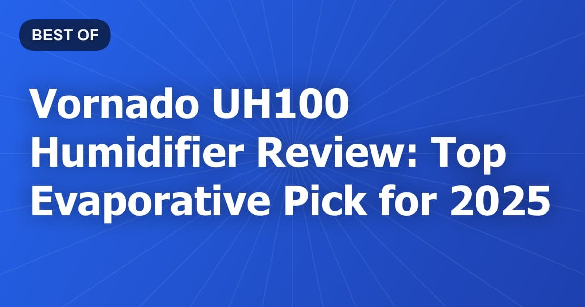 Vornado UH100 Humidifier Review: Top Evaporative Pick for 2025