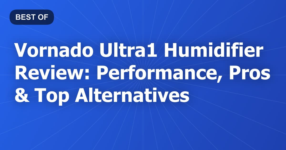 Vornado Ultra1 Humidifier Review: Performance, Pros & Top Alternatives
