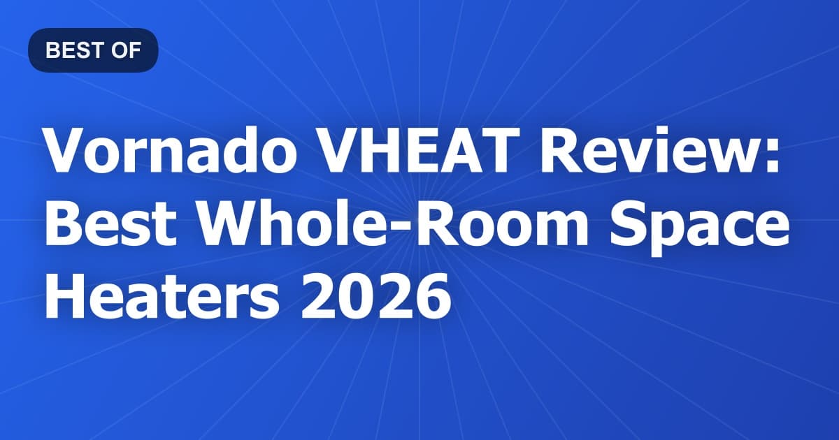 Vornado VHEAT Review: Best Whole-Room Space Heaters 2026