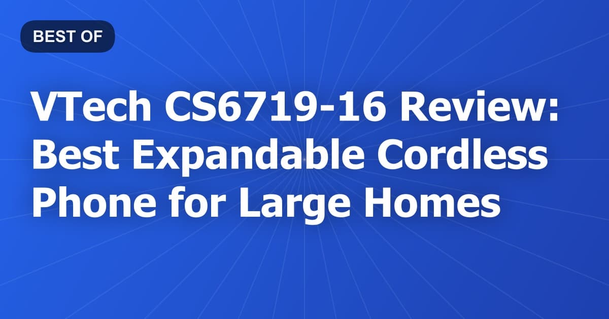 VTech CS6719-16 Review: Best Expandable Cordless Phone for Large Homes
