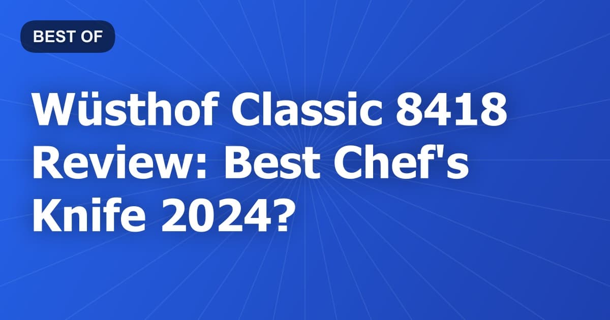 Wüsthof Classic 8418 Review: Best Chef's Knife 2024?