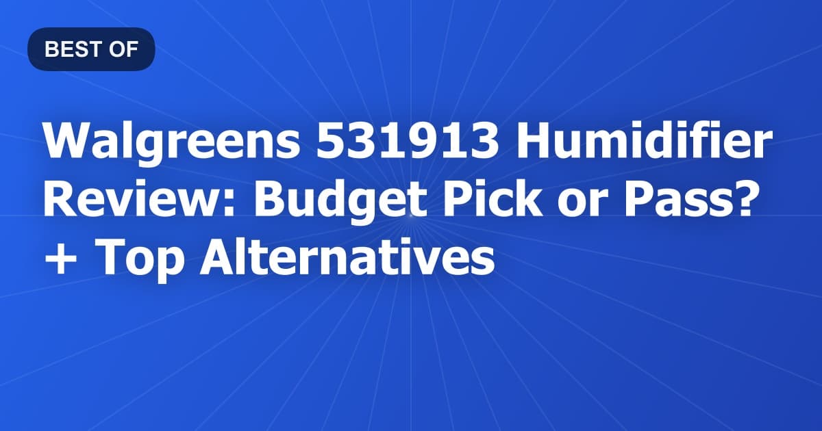 Walgreens 531913 Humidifier Review: Budget Pick or Pass? + Top Alternatives