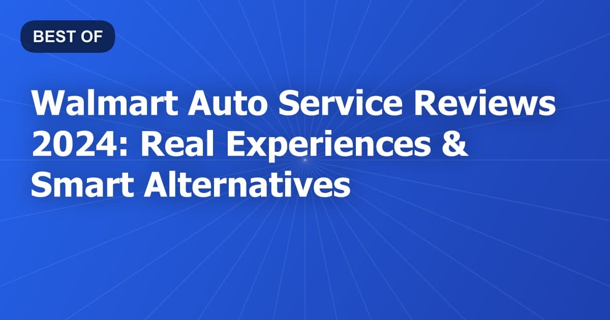 Walmart Auto Service Reviews 2024: Real Experiences & Smart Alternatives