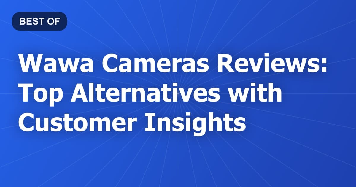 Wawa Cameras Reviews: Top Alternatives with Customer Insights