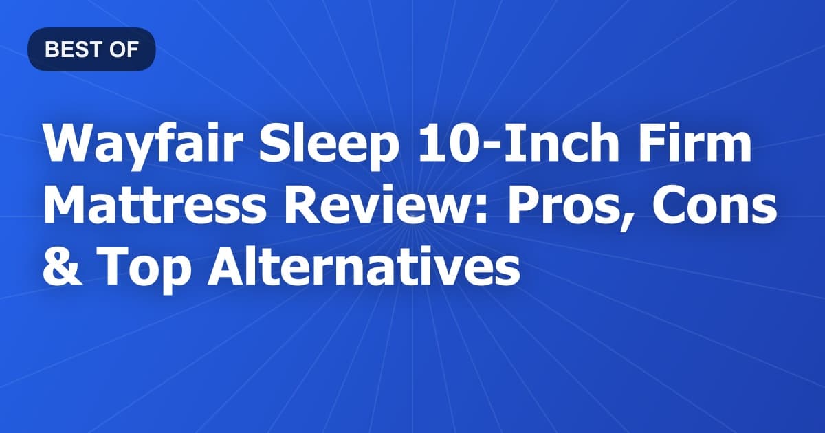 Wayfair Sleep 10-Inch Firm Mattress Review: Pros, Cons & Top Alternatives