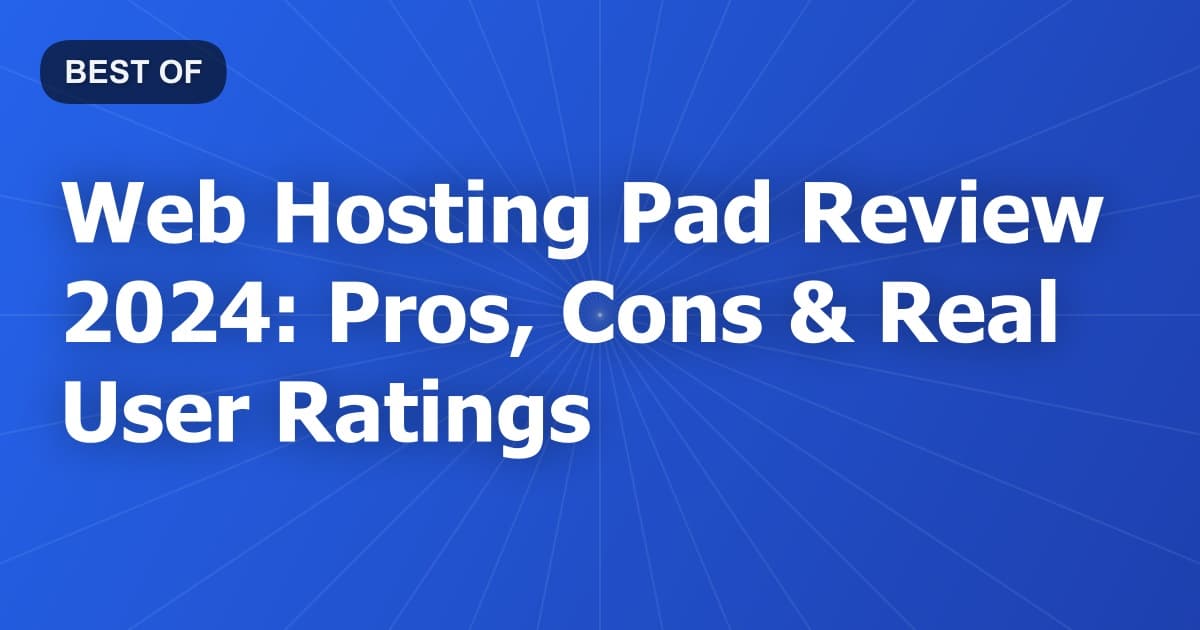 Web Hosting Pad Review 2024: Pros, Cons & Real User Ratings