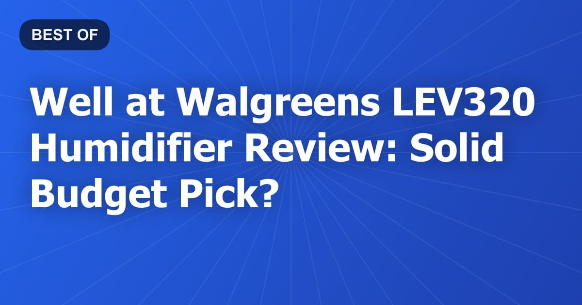 Well at Walgreens LEV320 Humidifier Review: Solid Budget Pick?
