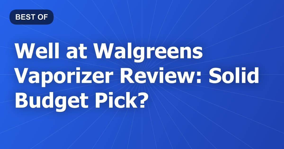 Well at Walgreens Vaporizer Review: Solid Budget Pick?