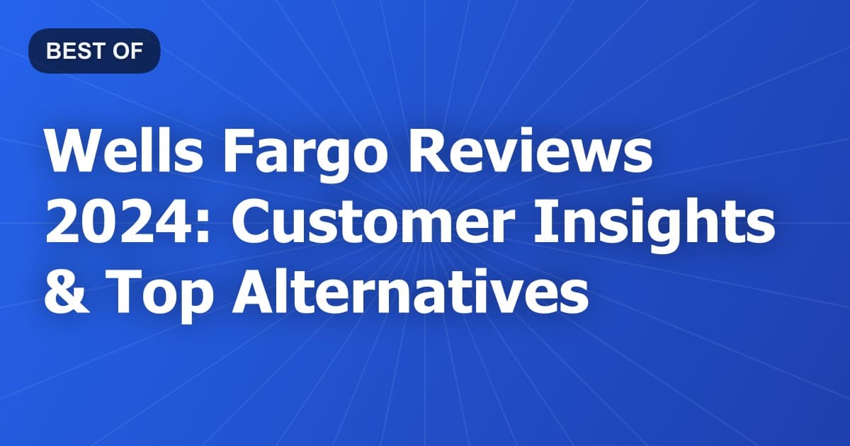 Wells Fargo Reviews 2024: Customer Insights & Top Alternatives