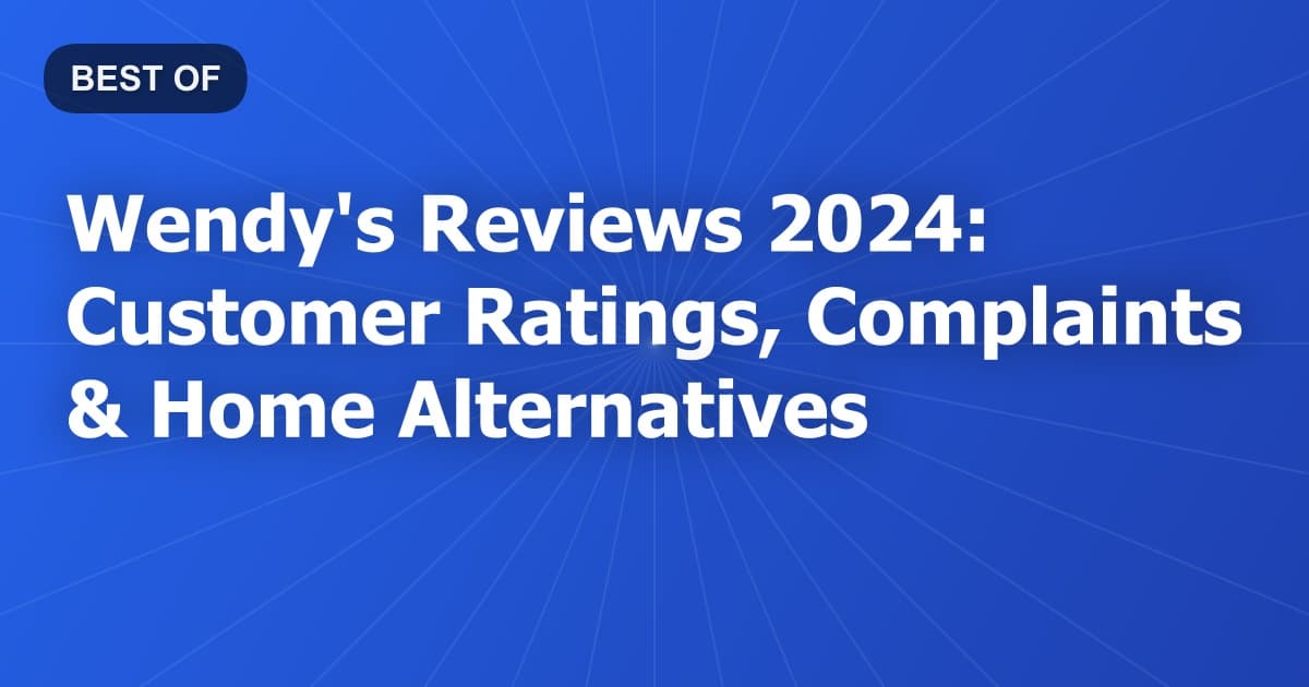 Wendy's Reviews 2024: Customer Ratings, Complaints & Home Alternatives