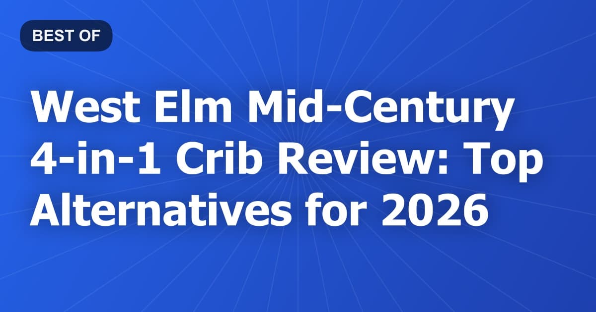 West Elm Mid-Century 4-in-1 Crib Review: Top Alternatives for 2026