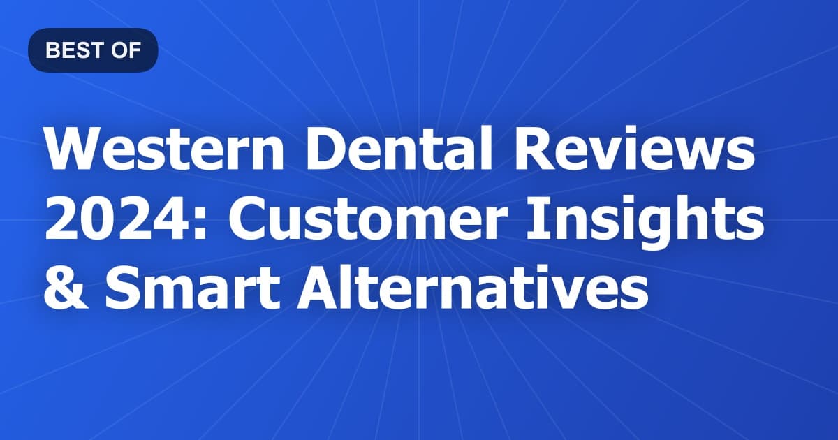 Western Dental Reviews 2024: Customer Insights & Smart Alternatives